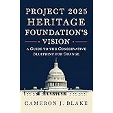 Project 2025: Heritage Foundation's Vision: A Guide to the Conservative Blueprint for Change