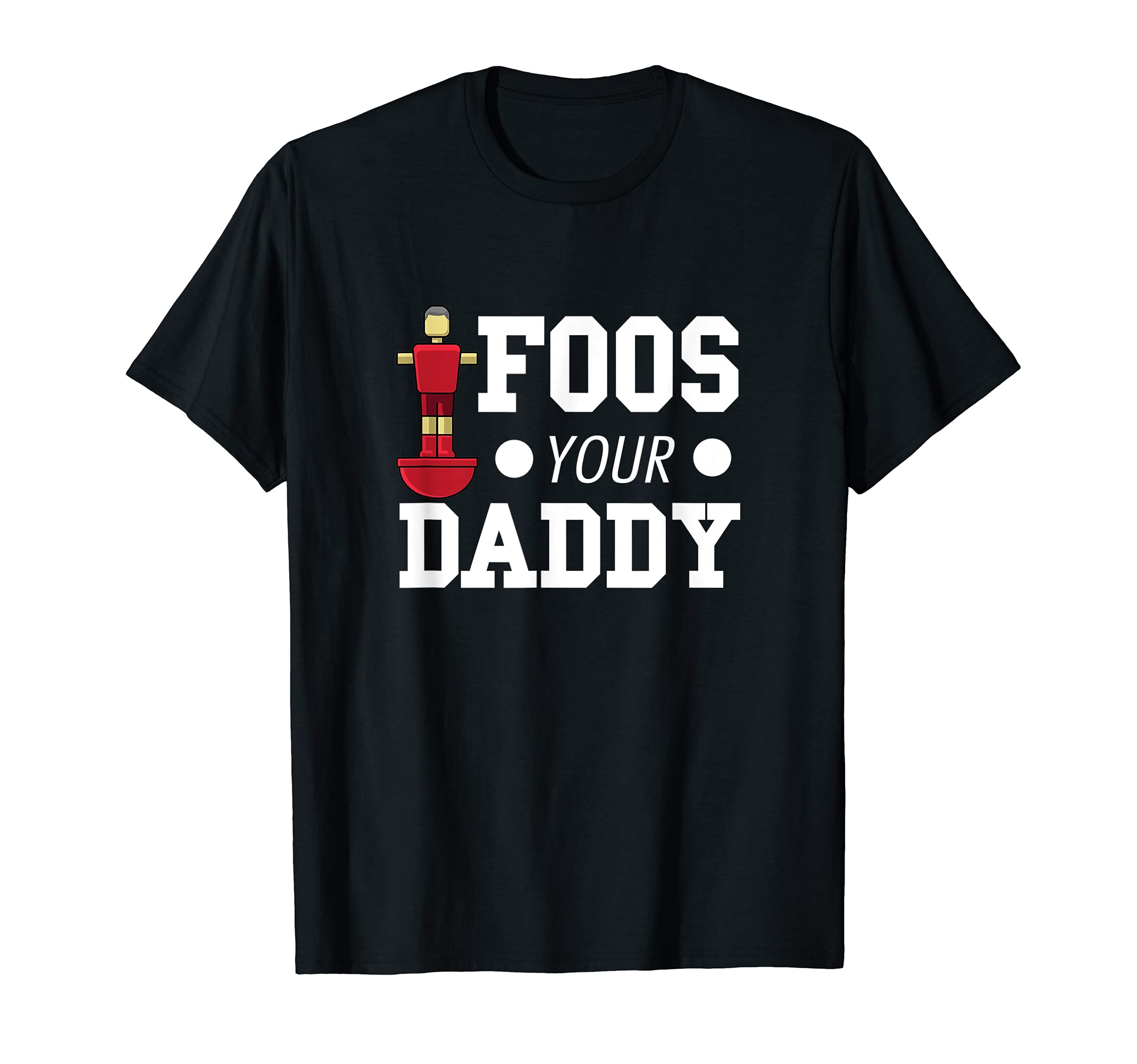 Foos Your Daddy - Funny Foosball Team T-Shirt