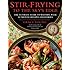 Stir-Frying to the Sky's Edge: The Ultimate Guide to Mastery, with Authentic Recipes and Stories