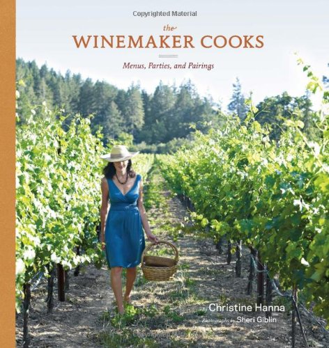 The Winemaker Cooks: Menus, Parties, and Pairings by Christine Hanna