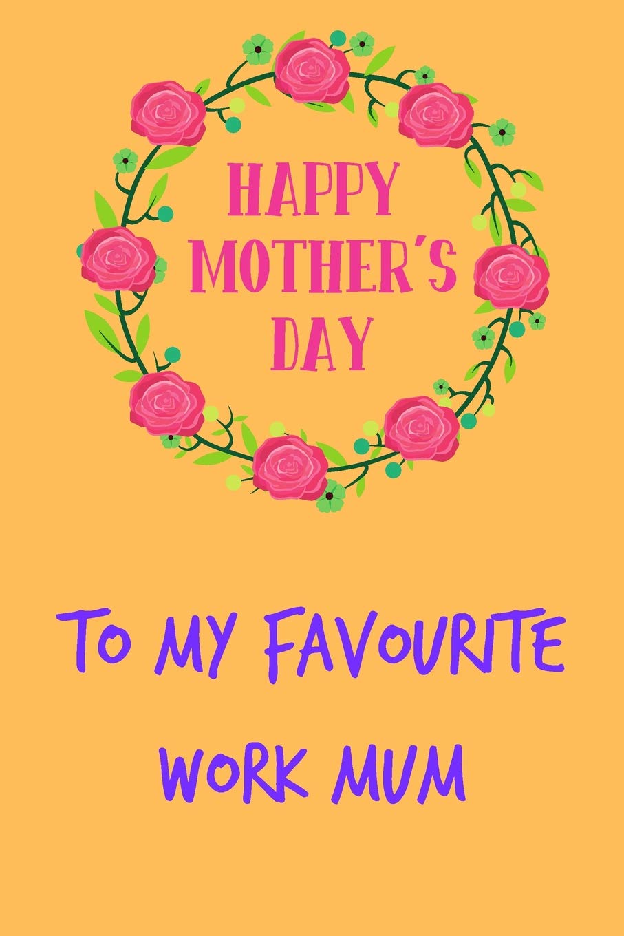 Happy Mothers Day To My Boss Happy Mother's Day, To My Favourite Work Mum: Coworker Boss Mother's Day  Notebook - Funny, Cheeky Birthday Joke Journal For Mum (Mom), Sarcastic  Rude ... (Unique Gift Alternative To A Greeting Card):