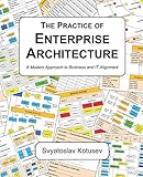 The Practice of Enterprise Architecture: A Modern Approach to Business and IT Alignment The Practice of Enterprise Architecture: A Modern Approach to Business and IT Alignment