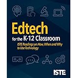 Edtech for the K-12 Classroom: ISTE Readings on How, When and Why to Use Technology