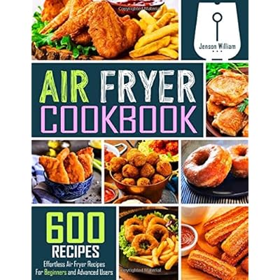 Air Fryer Cookbook: 600 Effortless Air Fryer Recipes for Beginners and Advanced Users Air Fryer Cookbook: 600 Effortless Air Fryer Recipes for Beginners and Advanced Users