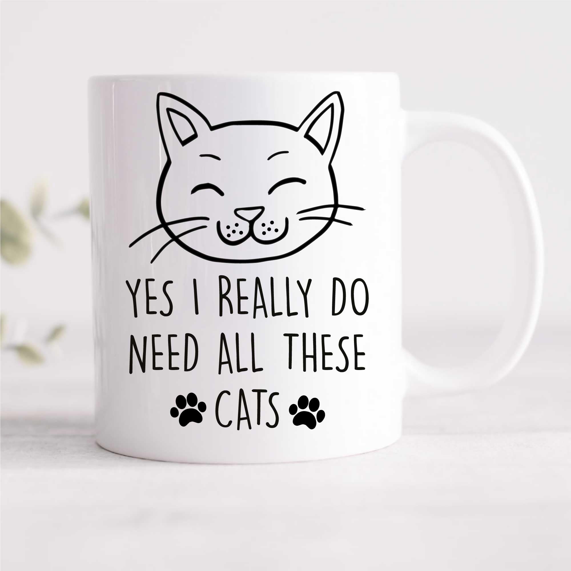 60 Second Makeover Limited Cat Yes I Really Do Need All These Cats Mug Pet Present Kitten Cat Quote Friend Funny Mug