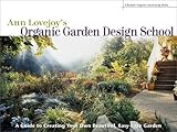 Ann Lovejoy's Organic Garden Design School: A Guide for Creating Your Own Beautiful, Easy-Care Garden (A Rodale Organic Gardening Book)
