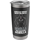 Always Be Yourself Unless You Can Be A Gorilla Stainless Steel Insulated Tumbler