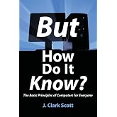 But How Do It Know? - The Basic Principles of Computers for Everyone