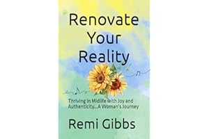 Renovate Your Reality: Thriving in Midlife with Joy and Authenticity...A Woman's Journey
