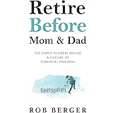 Retire Before Mom and Dad: The Simple Numbers Behind A Lifetime of Financial Freedom