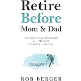 Retire Before Mom and Dad: The Simple Numbers Behind A Lifetime of Financial Freedom
