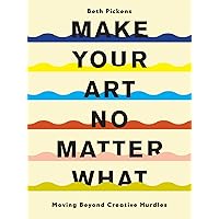 Make Your Art No Matter What: Moving Beyond Creative Hurdles