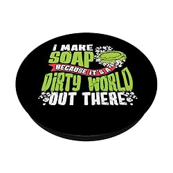 I Make Soap Because It's A Dirty World Out There