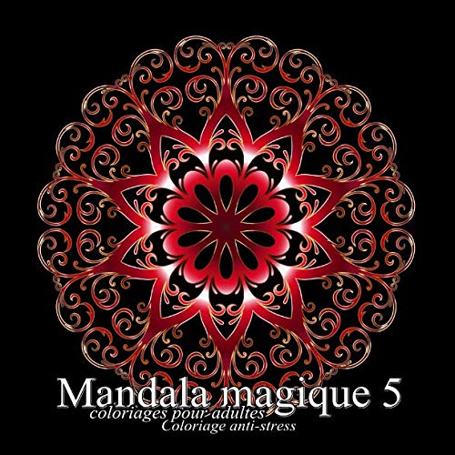 Mandala magique 5 - coloriages pour adultes: Coloriage anti-stress (Volume 5) (French Edition) by The Art Of You
