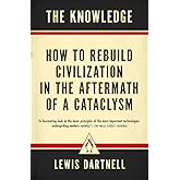 The Knowledge: How to Rebuild Civilization in the Aftermath of a Cataclysm