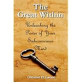 The Great Within: Unleashing the Power of Your Subconscious Mind