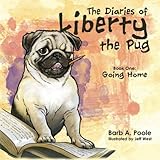 The Diaries of Liberty the Pug: Book One: Going Home (Volume 1) - Book #1 of the Diaries of Liberty the Pug