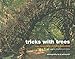 Tricks with Trees: Growing, Manipulating and Pruning by Ivan Hicks, Richard Rosenfeld