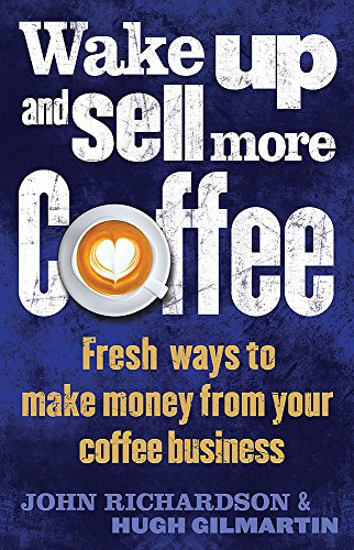Wake Up and Sell More Coffee (How to) by John Richardson