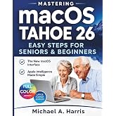 Mastering macOS Tahoe 26: Easy Steps for Seniors &amp; Beginners to the New macOS Interface and Apple Intelligence