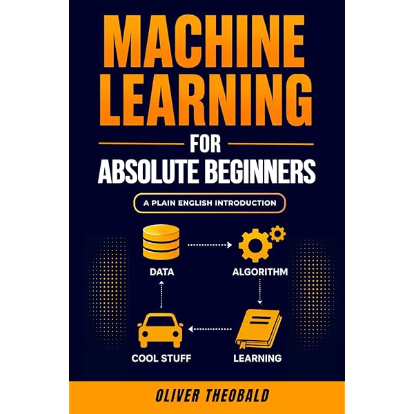 Machine Learning for Absolute Beginners: A Plain English