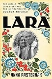 Lara: The Untold Love Story and the Inspiration for Doctor Zhivago by Anna Pasternak