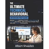 The Ultimate Technical Behavioral Interview Prep Guide: Master STAR Method, Crush System Design &amp; Coding Questions, and Land Your Dream Tech Job with Expert Frameworks