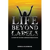 Life Beyond Labels: A Story of Victory through Forgiveness