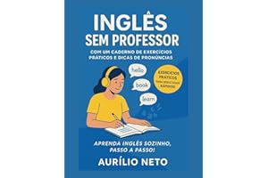 INGLÊS SEM PROFESSOR - COM UM CADERNO DE EXERCÍCIOS PRÁTICOS E DICAS DE PRONÚNCIAS: Exercícios Essenciais para Aprender Inglês Sozinho! (Você Fluente ... do Jeito Certo) (Portuguese Edition)