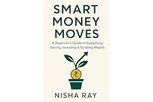 Smart Money Moves: A Beginner’s Guide to Budgeting, Saving, Investing & Building Wealth: Master Personal Finance in 90 Days o