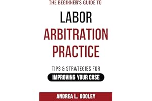 The Beginner's Guide to Labor Arbitration Practice: Tips & Strategies for Improving Your Case