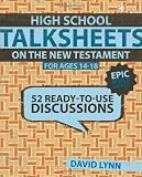 High School TalkSheets on the New Testament, Epic Bible Stories: 52 Ready-to-Use Discussions by David Lynn