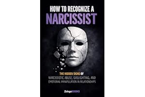 How To Recognize a Narcissist Before It’s Too Late: The Hidden Signs of Narcissistic Abuse, Gaslighting, Manipulation, and To