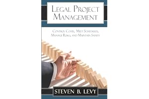 Legal Project Management: Control Costs, Meet Schedules, Manage Risks, and Maintain Sanity