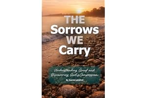 The Sorrows We Carry: Understanding Grief and Discovering God's Compassion