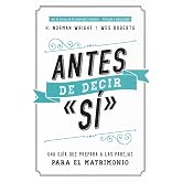 Antes de decir "sí": Una guía que prepara a las parejas para el matrimonio (Spanish Edition)