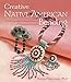 Creative Native American Beading: Contemporary Interpretations of Traditional Motifs by 