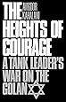 The Heights of Courage: A Tank Leader's War On the Golan