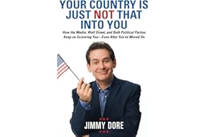 Your Country Is Just Not That Into You: How the Media, Wall Street, and Both Political Parties Keep on Screwing You-Even After You’ve Moved On