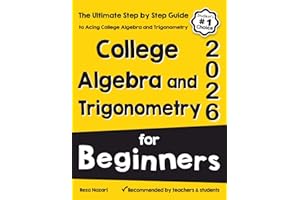 College Algebra and Trigonometry for Beginners: The Ultimate Step by Step Guide to Acing the College Algebra and Trigonometry