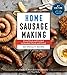 Home Sausage Making, 4th Edition: From Fresh and Cooked to Smoked, Dried, and Cured: 100 Specialty Recipes primary