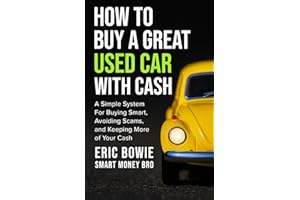 How To Buy A Great Used Car With Cash: A Simple System for Buying Smart, Avoiding Scams, and Keeping More of Your Cash