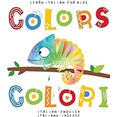 Learn Italian for Kids Colors Colori Italian - English Italiano - Inglese: My first bilingual picture word book for toddlers preschool and kindergarten Le mie prime parole libro per bambini