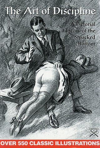 The Art of Discipline: A Pictorial History of the Smacked Bottom (v. 1) (Hardcover) by Not Stated (Hardcover)