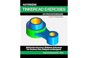 AUTODESK TINKERCAD EXERCISES: 200 Practice Exercises For Teachers, Kids, Hobbyists and Designers
