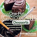 One-Pot Chocolate Desserts: 50 Recipes for Making Chocolate Desserts from Scratch Using a Pot, A Spoon, and a Pan by 