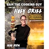 Sam the Cooking Guy and The Holy Grill: Easy & Delicious Recipes for Outdoor Grilling & Smoking