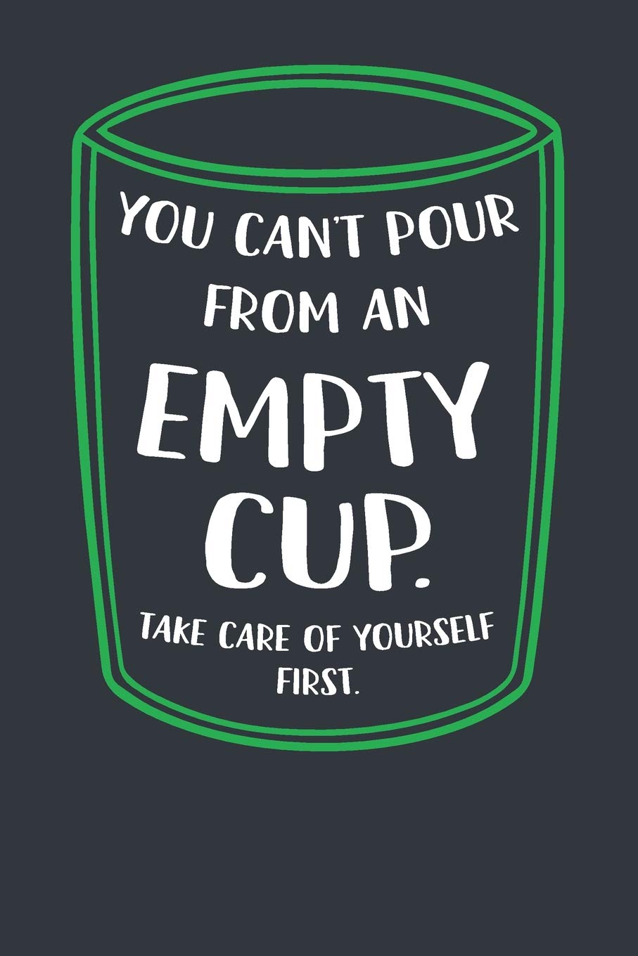 Amazon In Buy You Can T Pour From An Empty Cup Take Care Of Yourself First Mental Health Journal Notebook Book Online At Low Prices In India You Can T Pour From An Empty