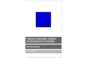 French Reader: Upper-Intermediate Stories: B2 Vocabulary (La Série de Lecture Française : A Journey from A1 to C2 Mastery t. 