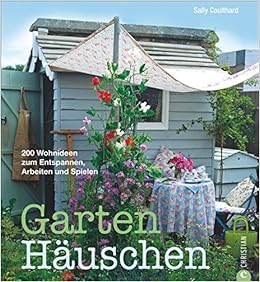 Gartenhauschen 200 Wohnideen Zum Entspannen Arbeiten Und Spielen Amazon De Coulthard Sally Bucher